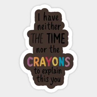 i have neither the time nor the crayons to explain this to you Sticker